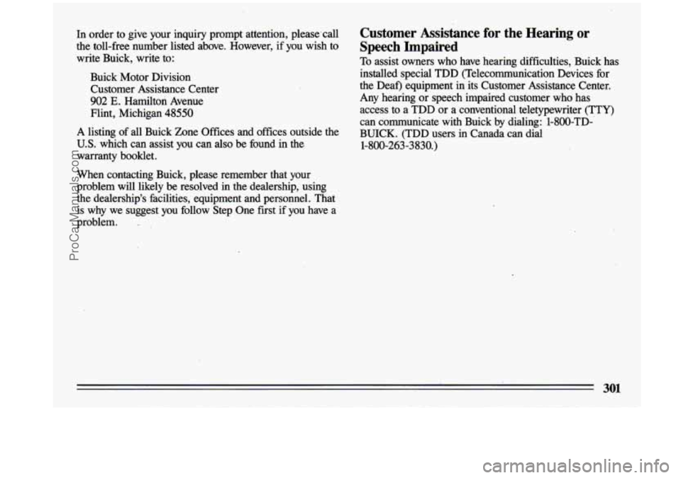 BUICK CENTURY 1993  Owners Manual In  order  to  give  your  inquiry  prompt  attention, pleasedl 
the  toll-free  number  listed  above.  However,  if  you  wish 
to 
write  Buick,  write  to: 
Buick  Motor  Division Customer  Assist