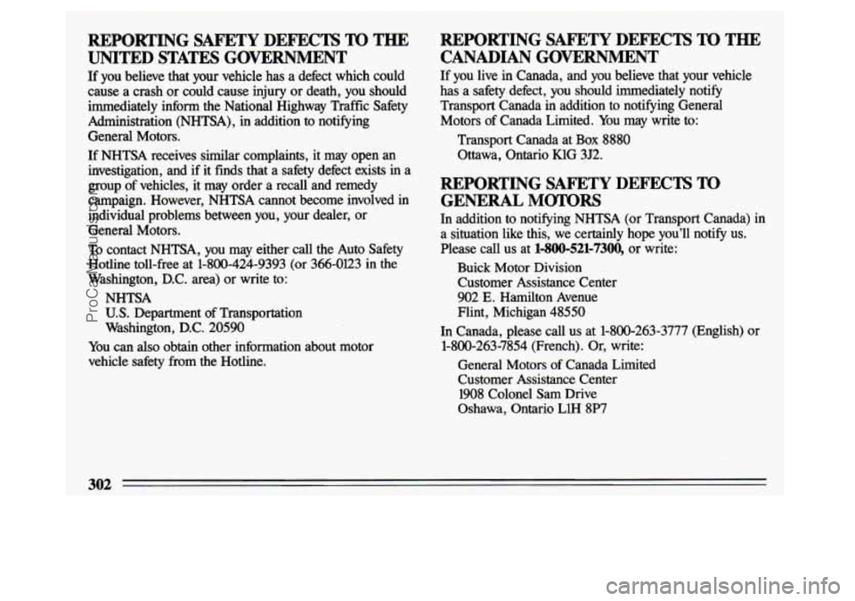 BUICK CENTURY 1993  Owners Manual REPORTING  SAFETY  DEFECTS To THE 
UNITED  STATES  GOVERNMENT 
If  you  believe  that  your  vehicle  has a defect  which  could 
cause  a  crash  or could  cause  injury  or death,  you  should 
imme