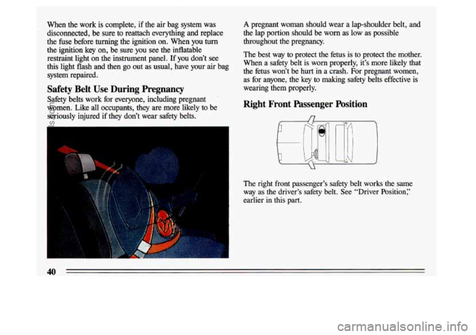 BUICK CENTURY 1993 Service Manual When the  work  is  complete,  if  the  air  bag  system  was 
disconnected,  be  sure  to  reattach  everything  and  replace 
the 
fuse before turning the  ignition  on.  When  you turn 
the  igniti