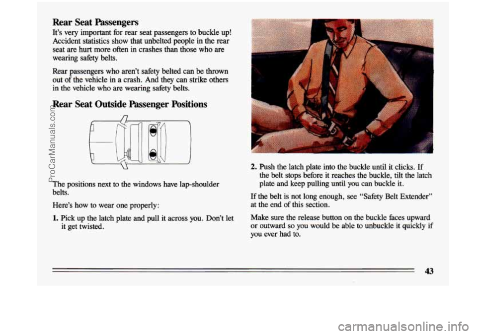 BUICK CENTURY 1993  Owners Manual Rear  Seat  Passengers 
It’s very important  for  rear  seat  passengers  to  buckle  up! 
Accident  statistics  show  that  unbelted  people  in  the  rear  seat  are  hurt  more  often  in  crashe