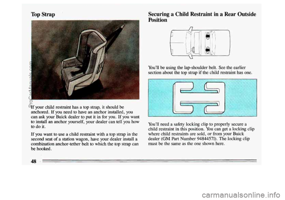 BUICK CENTURY 1993 Service Manual Top  Strap Securing  a  Child  Restraint  in a Rear  Outside 
Position 
You’ll  be  using  the  lap-shoulder  belt.  See  the  earlier 
section  about  the  top  strap  if  the  child  restraint  ha