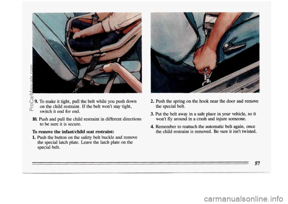 BUICK CENTURY 1993 Workshop Manual 9. To make  it  tight,  pull  the  belt  while  you  push  down 
on  the  child  restraint. 
If the  belt  won’t stay tight, 
switch  it  end  for  end. 
10. Push  and  pull  the  child  restraint  