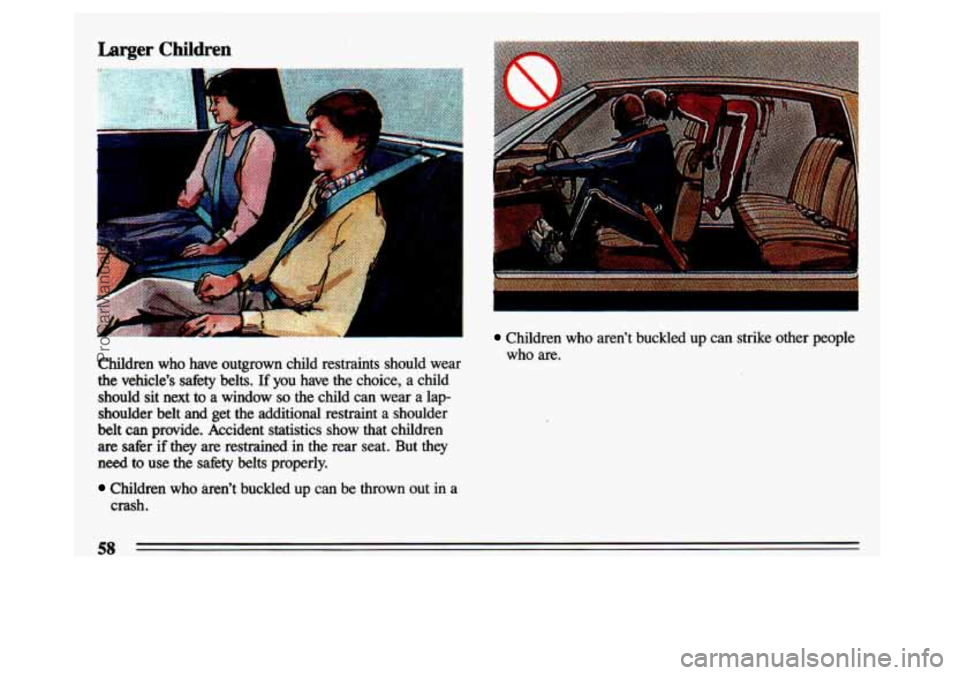 BUICK CENTURY 1993  Owners Manual Larger Children 
b 
Children  who  aren’t  buckled  up  can  strike  other  people 
Children  who  have  outgrown  child  restraints  should  wear 
the  vehicle’s  safety  belts. 
If you  have  th