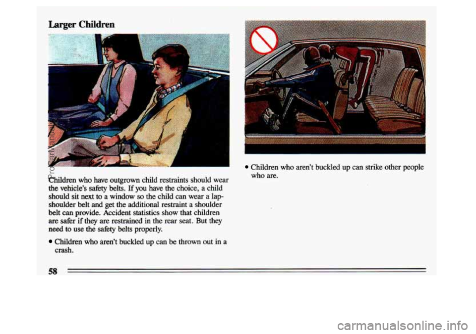 BUICK CENTURY 1993 Workshop Manual Larger Children 
b 
Children  who  aren’t  buckled  up  can  strike  other  people 
Children  who  have  outgrown  child  restraints  should  wear 
the  vehicle’s  safety  belts. 
If you  have  th