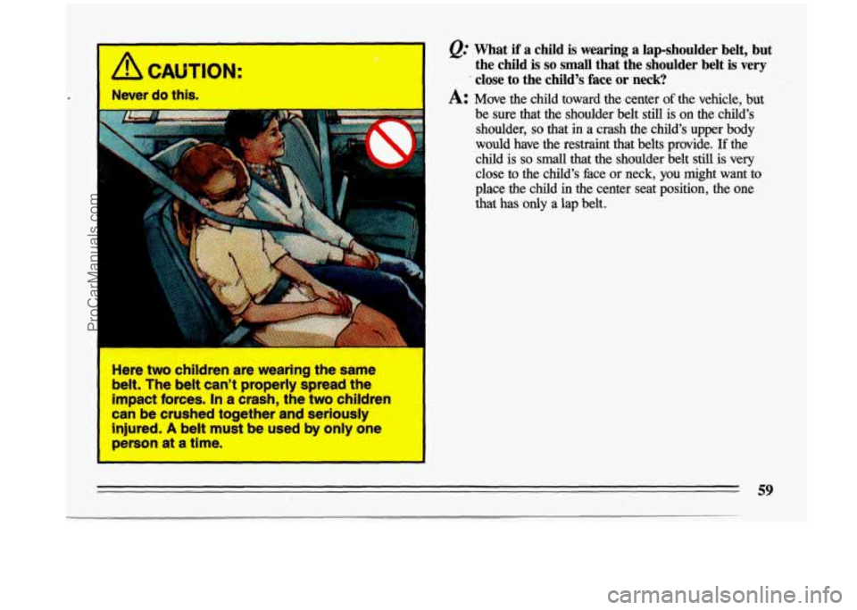 BUICK CENTURY 1993 Repair Manual 1 CAUTION: 
LJ 
I 
l!=r do this. I 
Here  two  children  are  wearing  the  same belt.  The  belt can’t  properly  spread  the 
impact  forces.  In  a  crash,  the  two  children 
can  be  crushed  