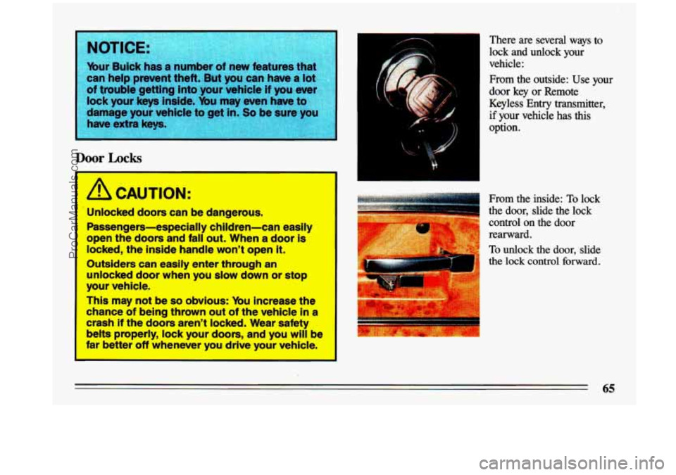 BUICK CENTURY 1993  Owners Manual I 
Door Locks 
3 
 Unlocked  doors  can  be  dangerous. 
Passengers-especially  children-can  easily 
open  the doors  and  fall out.  When 
a door  is 
locked,  the inside  handle  wont  open 
it. 