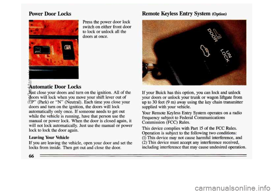 BUICK CENTURY 1993 Owners Manual Power Door Locks
Press the power door lock switch
on either front door
to lock or unlock all the
doors at once.
1
Automatic Door Locks
Just close your doors and turn on the BUICK CENTURY 1993 Owners Manual Power Door Locks
Press the power door lock switch
on either front door
to lock or unlock all the
doors at once.
1
Automatic Door Locks
Just close your doors and turn on the