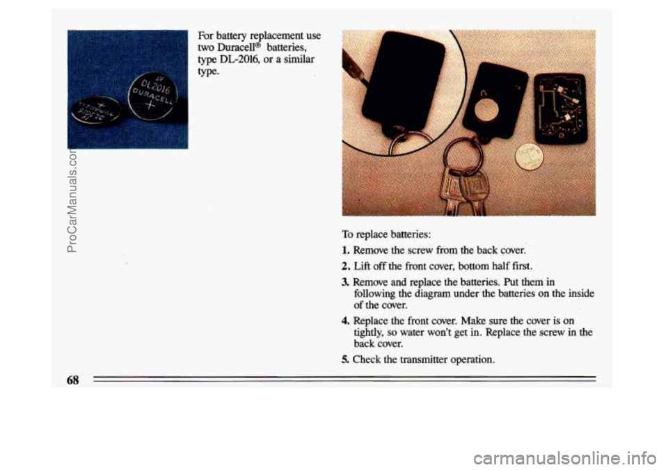 BUICK CENTURY 1993 Repair Manual For battery  replacement  use 
two DuracelP batteries, 
type 
DL-2016, or  a  similar 
type. 
To replace  batteries: 
1. Remove  the  screw  from  the  back  cover. 
2. Lift off the  front  cover,  bo