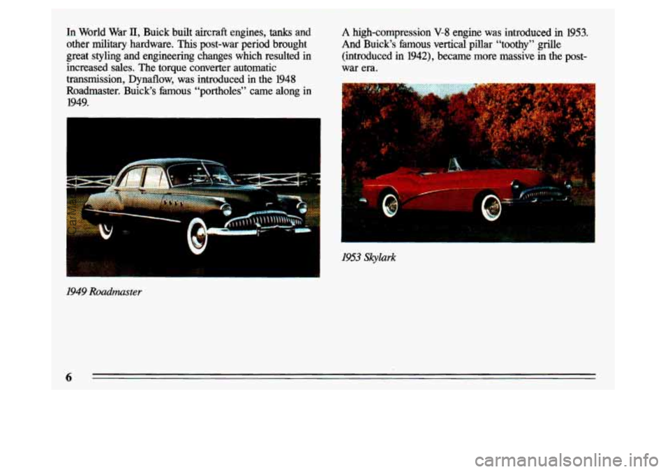BUICK CENTURY 1993  Owners Manual In  World War II, Buick  built  aircraft  engines, tanks and 
other 
military hardware. This post-war  period  brought 
great  styling  and  engineering  changes  which  resulted  in 
increased  sales