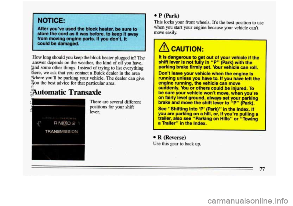 BUICK CENTURY 1993  Owners Manual NOTICE: 
After  you’ve 
How  long  should  you  keep the block  heater  plugged  in?  The 
answer  depends  on  the  weather,  the  kind  of 
oil you  have, 
and  some  other  things.  Instead  of t