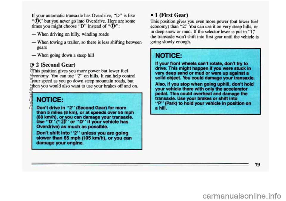 BUICK CENTURY 1993  Owners Manual If your  automatic  transaxle  has  Overdrive, “D” is  like 
“a,” but  you  never  go  into  Overdrive. Here are some 
times  you  might  choose 
“D” instead of “@”: 
- When  driving  