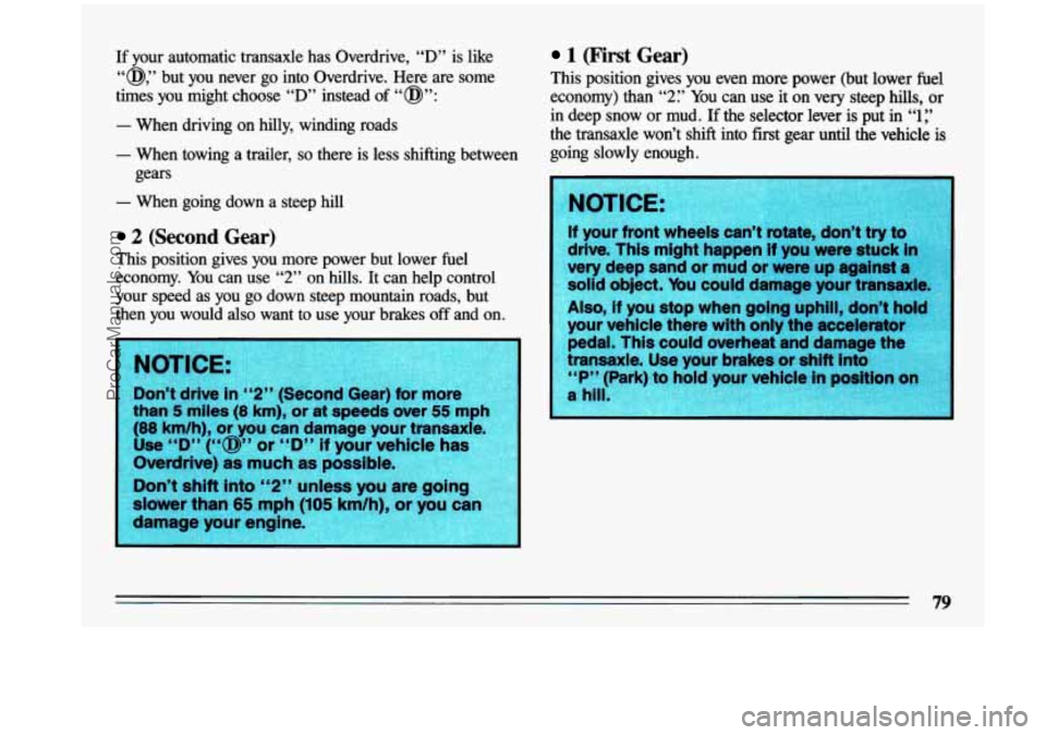 BUICK CENTURY 1993 Manual Online If your  automatic  transaxle  has  Overdrive, “D” is  like 
“a,” but  you  never  go  into  Overdrive. Here are some 
times  you  might  choose 
“D” instead of “@”: 
- When  driving  