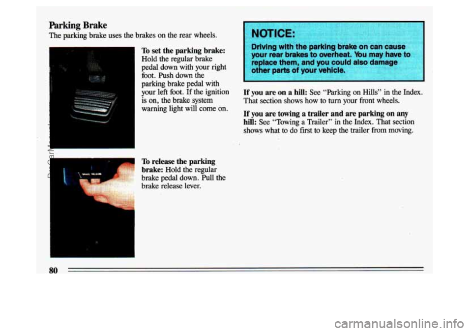 BUICK CENTURY 1993  Owners Manual Parking Brake 
The  parking  brake  uses  the  brakes  on  the  rear  wheels. 
I 
To set the  parking  brake: 
Hold  the  regular  brake 
pedal  down  with  your  right 
foot.  Push  down  the 
parkin