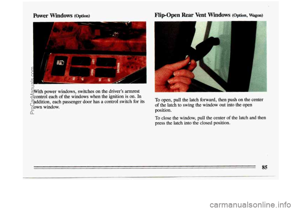 BUICK CENTURY 1993  Owners Manual Power  Windows (Option) 
*.” 
._ 
Flip-Open  Rear  Vent  Windows (Option,  Wagon) 
With power  windows,  switches  on  the  driver’s  armrest 
control  each 
of the  windows  when  the  ignition  