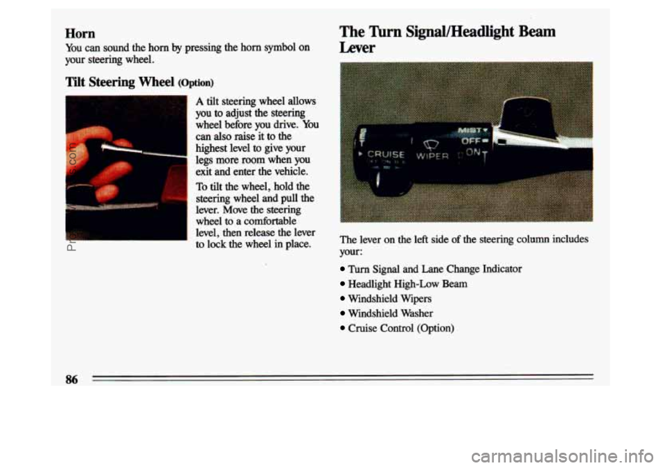 BUICK CENTURY 1993 Manual Online Horn 
You can  sound  the  horn by pressing  the  horn  symbol on 
your  steering  wheel. 
Tilt  Steering  Wheel (Option) 
b 
-. 
A tilt  steering  wheel  allows 
you 
to adjust  the  steering 
wheel 