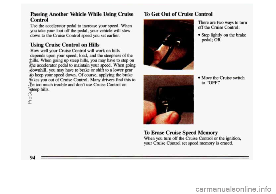 BUICK CENTURY 1993  Owners Manual Passing  Another  Vehicle  While  Using  Cruise Control 
Use  the  accelerator  pedal  to  increase  your  speed.  When 
you  take  your  foot 
off the pedal, your  vehicle  will  slow 
down 
to the  