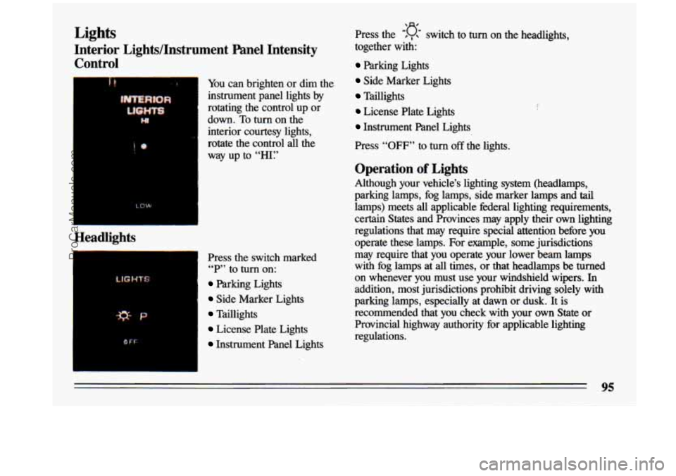 BUICK CENTURY 1993  Owners Manual Lights 
Interior  Lights/Instrument  Panel  Intensity Control 
I+ 
Headlights 
*P 
I PF 
You can  brighten  or  dim  the 
instrument  panel  lights  by 
rotating  the  control  up  or 
down.  To turn 