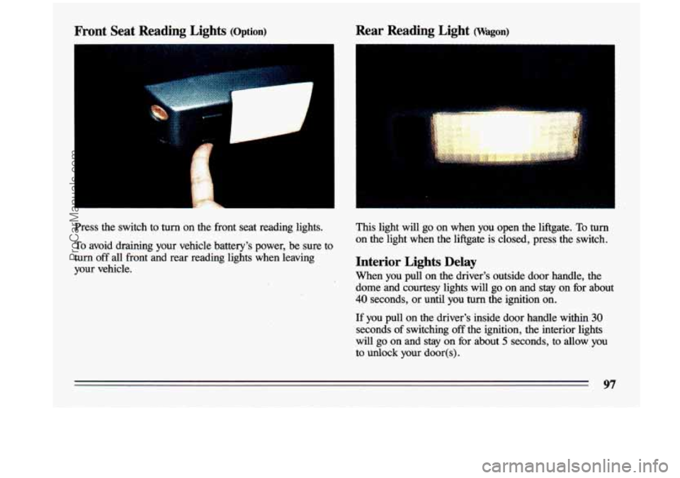 BUICK CENTURY 1993  Owners Manual Front  Seat  Reading  Lights (Option) Rear Reading  Light (Wagon) 
I 
Press the switch  to turn on the  front  seat  reading  lights. 
To  avoid  drair.ing  your  vehicle  batterys  power, 
be sure t