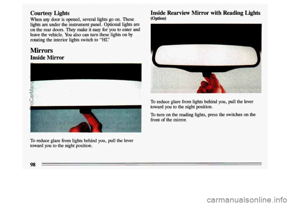 BUICK CENTURY 1993  Owners Manual Inside  Rearview  Mirror  with  Reading  Lights 
(Option) 
Courtesy Lights 
When  any  door  is  opened,  several  lights  go  on.  These 
lights  are  under  the  instrument  panel.  Optional  lights
