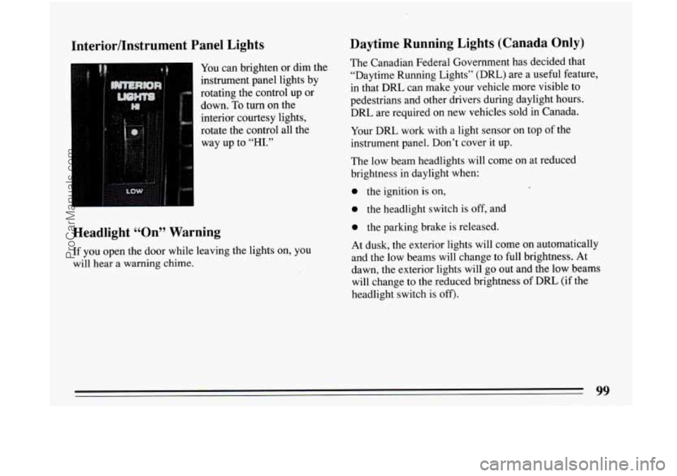 BUICK CENTURY 1994  Owners Manual Interior/Instrument Panel Lights 
You can brighten  or dim  the 
instrument  panel lights  by 
rotating  the  control  up or 
down.  To turn  on the 
interior  courtesy  lights, 
rotate  the  control 