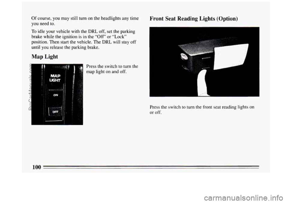 BUICK CENTURY 1994  Owners Manual Of course,  you may still turn on the headlights any time 
you need to. 
To idle your vehicle  with the DRL off, set the parking 
brake while the ignition 
is in  the  “Off’  or “Lock” 
positi
