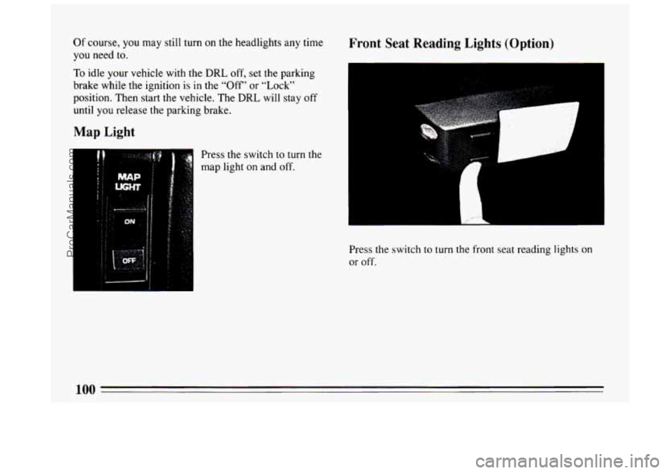 BUICK CENTURY 1994  Owners Manual Of course,  you may still turn on the headlights any time 
you need to. 
To idle your vehicle  with the DRL off, set the parking 
brake while the ignition 
is in  the  “Off’  or “Lock” 
positi