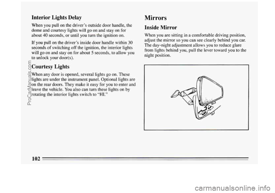 BUICK CENTURY 1994 Owners Manual Interior Lights Delay
When you pull on the driver’s outside door handle, the
dome and courtesy lights will go on and stay on for
about
40 seconds, or until you turn the ignition on.
If y BUICK CENTURY 1994 Owners Manual Interior Lights Delay
When you pull on the driver’s outside door handle, the
dome and courtesy lights will go on and stay on for
about
40 seconds, or until you turn the ignition on.
If y