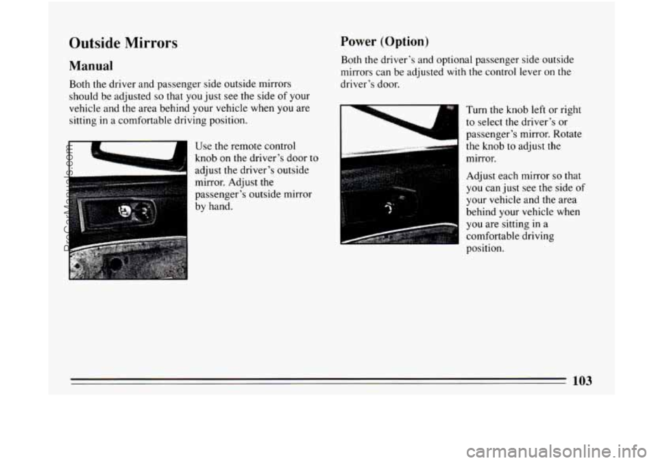BUICK CENTURY 1994 Owners Manual Outside Mirrors Power (Option)
Manual
Both the driver and passenger side outside mirrors
should be adjusted
so that you just see the side of your
vehicle and the area behind your vehicl BUICK CENTURY 1994 Owners Manual Outside Mirrors Power (Option)
Manual
Both the driver and passenger side outside mirrors
should be adjusted
so that you just see the side of your
vehicle and the area behind your vehicl