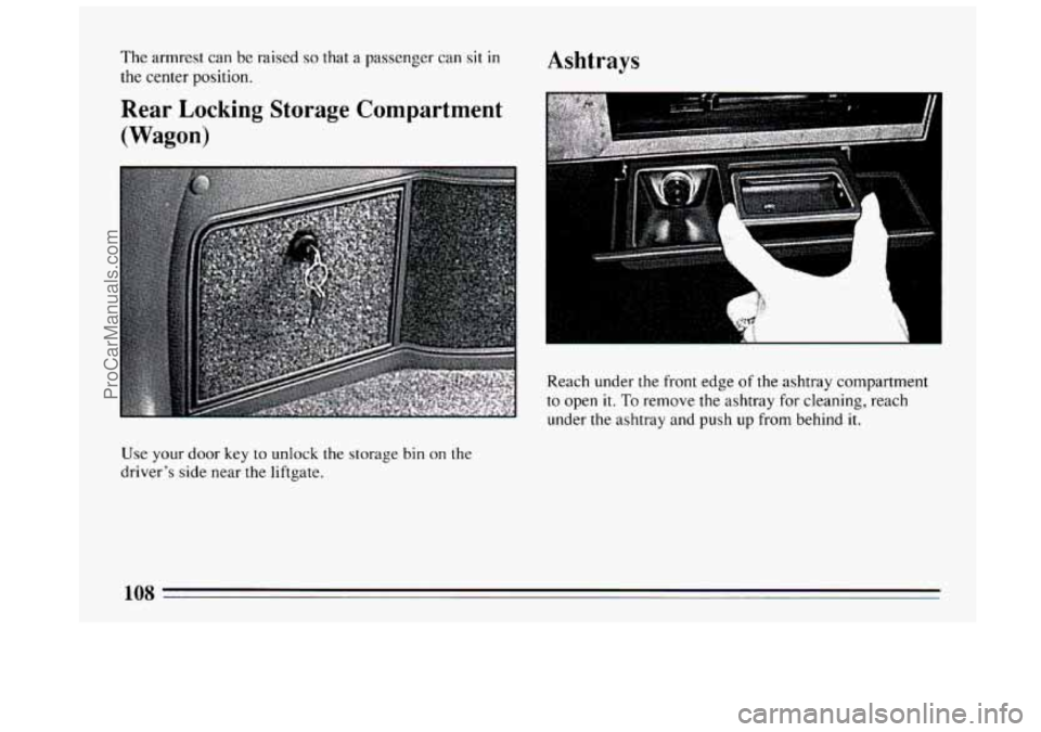 BUICK CENTURY 1994 Owners Manual The armrest can be raised so that a passenger can sit in
the center position.
Rear Locking Storage Compartment
(Wagon)
Use your door key to unlock the storage bin on the
driver’s side near BUICK CENTURY 1994 Owners Manual The armrest can be raised so that a passenger can sit in
the center position.
Rear Locking Storage Compartment
(Wagon)
Use your door key to unlock the storage bin on the
driver’s side near