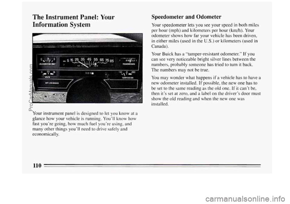 BUICK CENTURY 1994 Owners Manual The Instrument Panel: Your
Information System
Your instrument panel is designed to let you know at a
glance how your vehicle is running. You’ll know how
fast you’re going, how much BUICK CENTURY 1994 Owners Manual The Instrument Panel: Your
Information System
Your instrument panel is designed to let you know at a
glance how your vehicle is running. You’ll know how
fast you’re going, how much