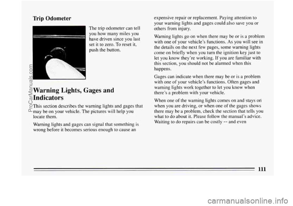 BUICK CENTURY 1994 Owners Manual Trip Odometer
The trip odometer can tell
you how many miles you
have driven since you last
set
it to zero. To reset it,
push the button.
L
Warning Lights, Gages and
Indicators
This BUICK CENTURY 1994 Owners Manual Trip Odometer
The trip odometer can tell
you how many miles you
have driven since you last
set
it to zero. To reset it,
push the button.
L
Warning Lights, Gages and
Indicators
This