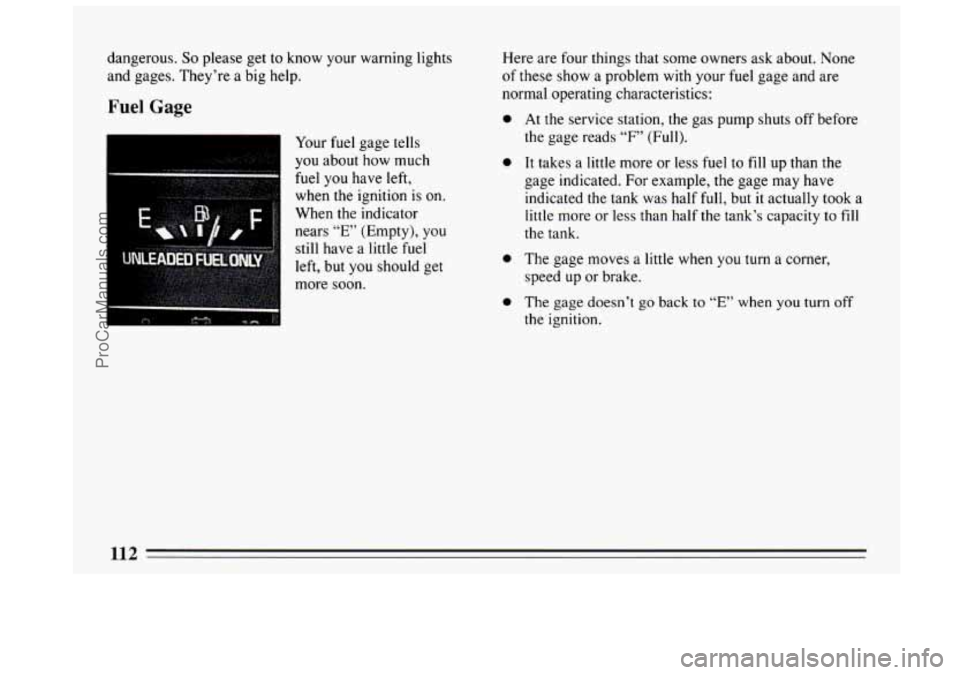 BUICK CENTURY 1994 Owners Manual dangerous. So please get to know your warning lights
and gages. They’re a big help.
Fuel Gage
I
Your fuel gage tells
you about how much
fuel you have left,
when
the ignition is on.
Whe BUICK CENTURY 1994 Owners Manual dangerous. So please get to know your warning lights
and gages. They’re a big help.
Fuel Gage
I
Your fuel gage tells
you about how much
fuel you have left,
when
the ignition is on.
Whe