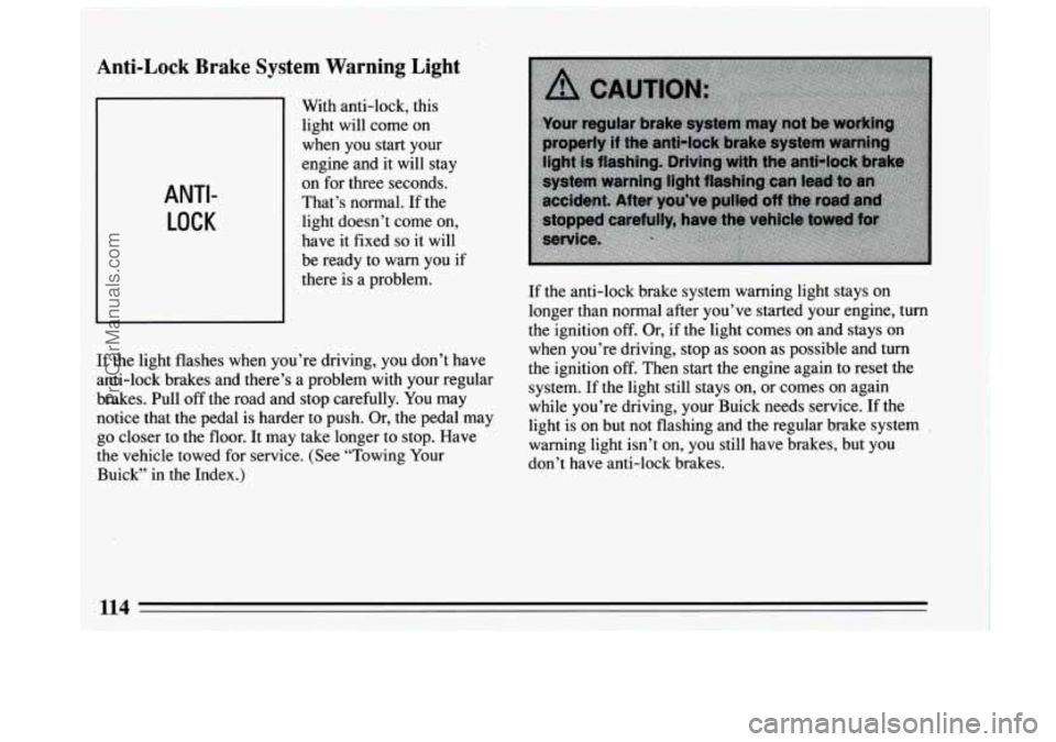 BUICK CENTURY 1994 Owners Manual I
Anti-Lock Brake SJ
ANTI-
LOCK
‘S tern Warning’Light
With anti-lock, this
light will come on
when you start your
engine and it will stay
on for three seconds.
That’s norma BUICK CENTURY 1994 Owners Manual I
Anti-Lock Brake SJ
ANTI-
LOCK
‘S tern Warning’Light
With anti-lock, this
light will come on
when you start your
engine and it will stay
on for three seconds.
That’s norma