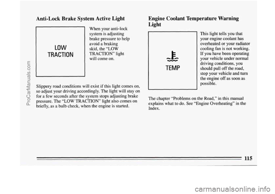 BUICK CENTURY 1994 Owners Manual Anti-Lock Brake System Active Light
LOW
TRACTION
When your anti-lock
system is adjusting
brake pressure to help
avoid a braking
skid, the
“LOW
TRACTION’ light
will come on BUICK CENTURY 1994 Owners Manual Anti-Lock Brake System Active Light
LOW
TRACTION
When your anti-lock
system is adjusting
brake pressure to help
avoid a braking
skid, the
“LOW
TRACTION’ light
will come on