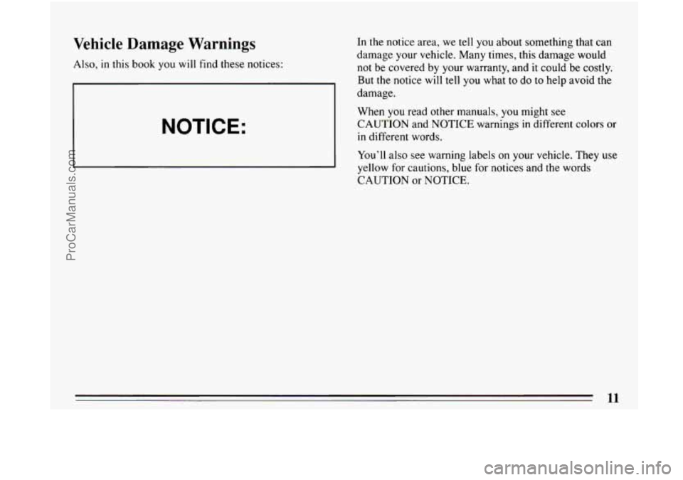 BUICK CENTURY 1994 User Guide Vehicle Damage  Warnings 
Also, in this book you will  find  these  notices: 
NOTICE: 
In the notice  area,  we  tell you  about  something  that can 
damage 
your vehicle. Many  times,  this  damage 