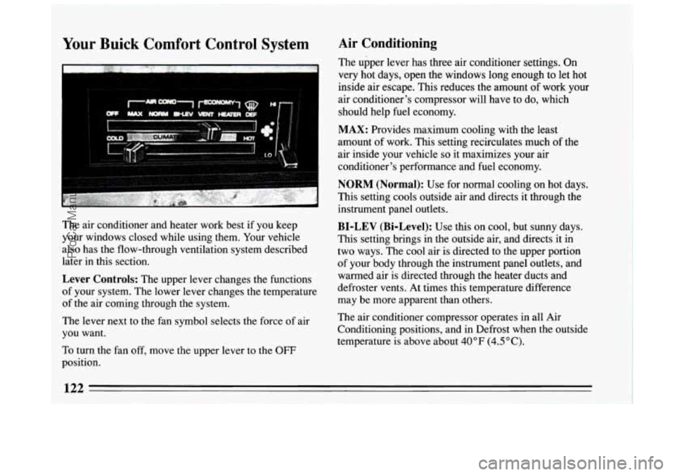 BUICK CENTURY 1994 Owners Manual Your Buick Comfort Control System
The air conditioner and heater work best if you keep
your windows closed while using them. Your vehicle
also has the flow-through ventilation system describ BUICK CENTURY 1994 Owners Manual Your Buick Comfort Control System
The air conditioner and heater work best if you keep
your windows closed while using them. Your vehicle
also has the flow-through ventilation system describ