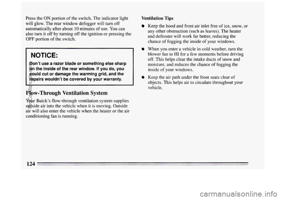 BUICK CENTURY 1994 Owners Manual Press the ON portion of the switch. The indicator light
will glow. The rear window defogger will turn off
automatically after about
10 minutes of use. You can
also turn it off by t BUICK CENTURY 1994 Owners Manual Press the ON portion of the switch. The indicator light
will glow. The rear window defogger will turn off
automatically after about
10 minutes of use. You can
also turn it off by t