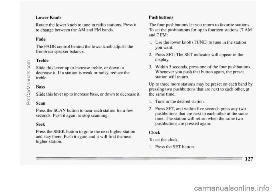 BUICK CENTURY 1994  Owners Manual Lower Knob Pushbuttons 
Rotate 
the lower  knob to tune  in radio  stations.  Press it 
to  change  between the AM and  FM  bands. 
Fade 
The FADE  control behind the  lower knob adjusts  the 
front/r