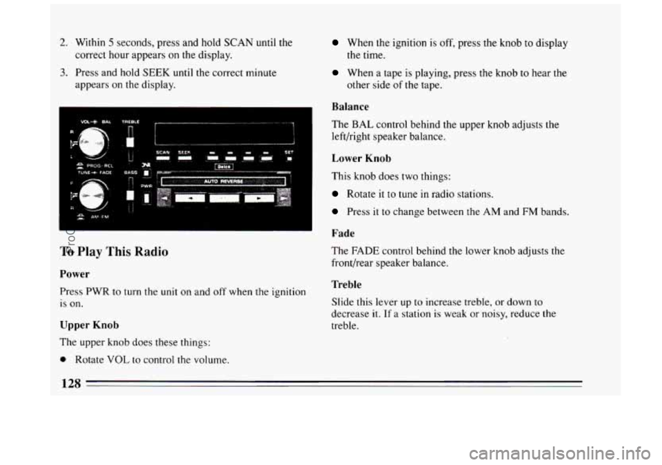 BUICK CENTURY 1994  Owners Manual 2. Within 5 seconds, press and hold SCAN until the 
correct hour appears 
on the display. 
3. Press and  hold SEEK until the correct minute 
appears  on the  display. 
...... _.__” ....... ~ .......