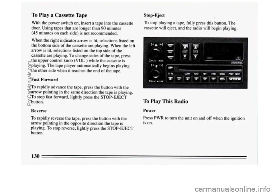 BUICK CENTURY 1994  Owners Manual To Play a Cassette Tape 
With the power switch on, insert a tape into  the cassette 
door. Using tapes that  are longer than 
90 minutes 
(45 minutes on each  side) is not recommended. 
When the right