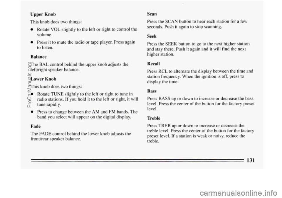 BUICK CENTURY 1994  Owners Manual Upper Knob 
This knob  does  two  things: 
0 Rotate VOL slightly to the  left or right  to control the 
volume. 
0 Press it to  mute the  radio  or tape player. Press again 
to listen. 
Balance 
The B