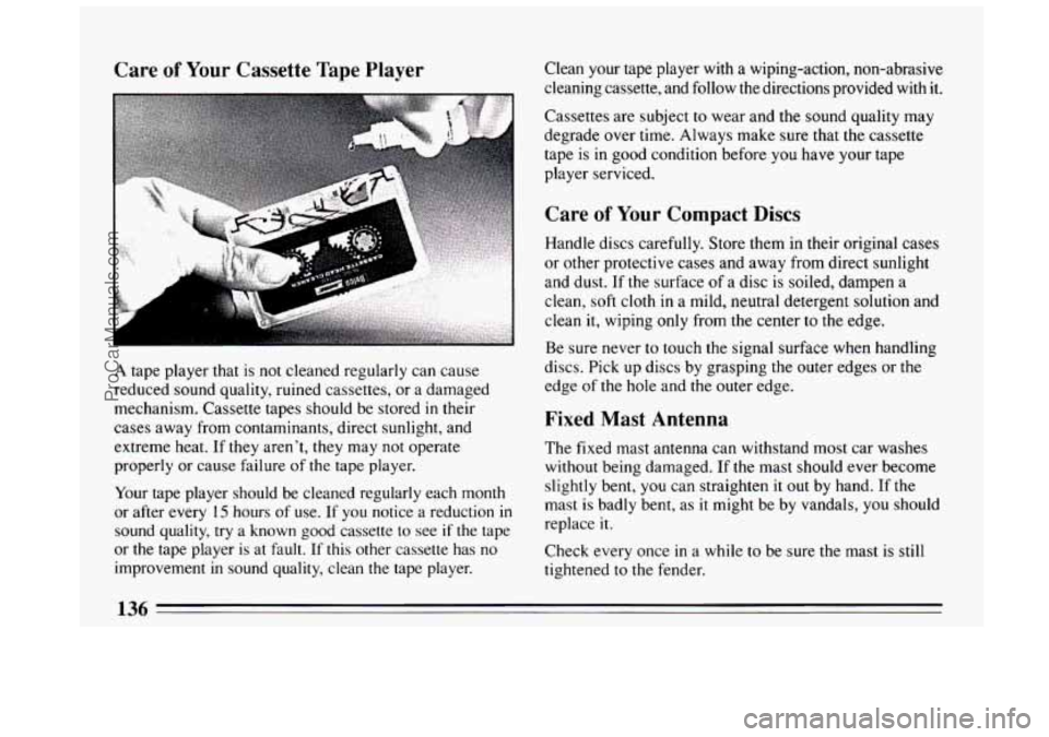 BUICK CENTURY 1994  Owners Manual Care of Your Cassette Tape Player 
I P 
A tape player that  is  not cleaned regularly can cause 
reduced sound quality, ruined cassettes, or  a damaged 
mechanism. Cassette tapes should  be stored  in