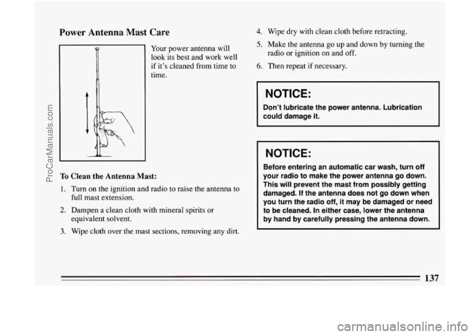 BUICK CENTURY 1994  Owners Manual Power Antenna Mast Care 
Your power  antenna  will 
look its best and  work  well 
if  it’s  cleaned  from  time 
to 
time. 
To Clean the Antenna Mast: 
1. Turn  on  the  ignition and  radio  to  ra