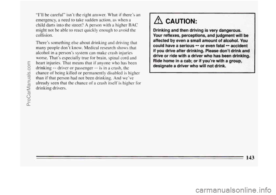 BUICK CENTURY 1994 Owners Manual “I‘ll be careful” isn’t the right answer. What if there’s an
emergency, a need to take sudden action, as when a
child darts into the street?
A person with a higher BAC
might no BUICK CENTURY 1994 Owners Manual “I‘ll be careful” isn’t the right answer. What if there’s an
emergency, a need to take sudden action, as when a
child darts into the street?
A person with a higher BAC
might no