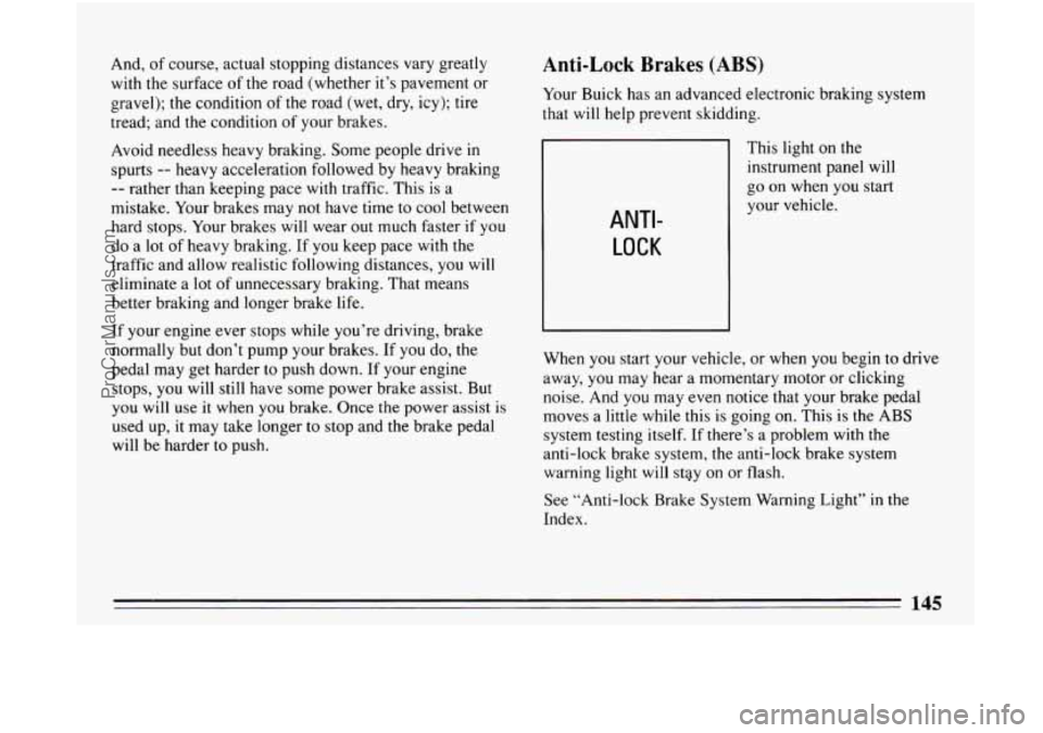 BUICK CENTURY 1994 Owners Manual And, of course, actual stopping distances vary greatly
with the surface of
the road (whether it’s pavement or
gravel); the condition
of the road (wet, dry, icy); tire
tread; and the BUICK CENTURY 1994 Owners Manual And, of course, actual stopping distances vary greatly
with the surface of
the road (whether it’s pavement or
gravel); the condition
of the road (wet, dry, icy); tire
tread; and the