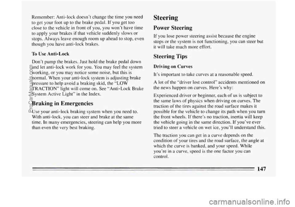 BUICK CENTURY 1994  Owners Manual Remember: Anti-lock doesn’t  change the time you need 
to get your foot  up to the brake pedal.  If  you get too 
close 
to the vehicle in front  of you, you won’t  have time 
to  apply  your brak