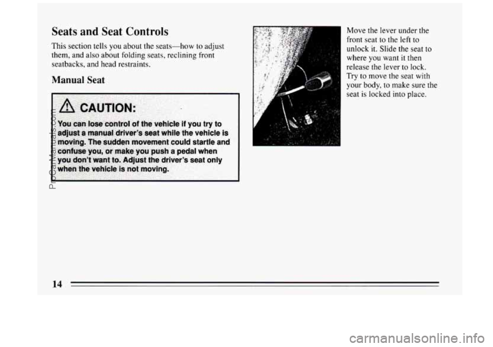BUICK CENTURY 1994 User Guide Seats  and  Seat  Controls 
This section tells  you about the  seats-how  to  adjust 
them,  and also  about folding seats, reclining front 
seatbacks,  and  head restraints. 
Manual Seat 
Move the le