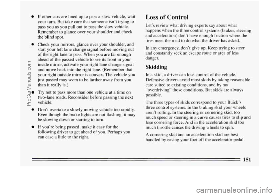 BUICK CENTURY 1994  Owners Manual e If other cars  are lined  up to pass  a slow vehicle,  wait 
your turn. But take  care that someone  isn’t trying to 
pass  you as you  pull 
out to pass the slow vehicle. 
Remember  to glance ove