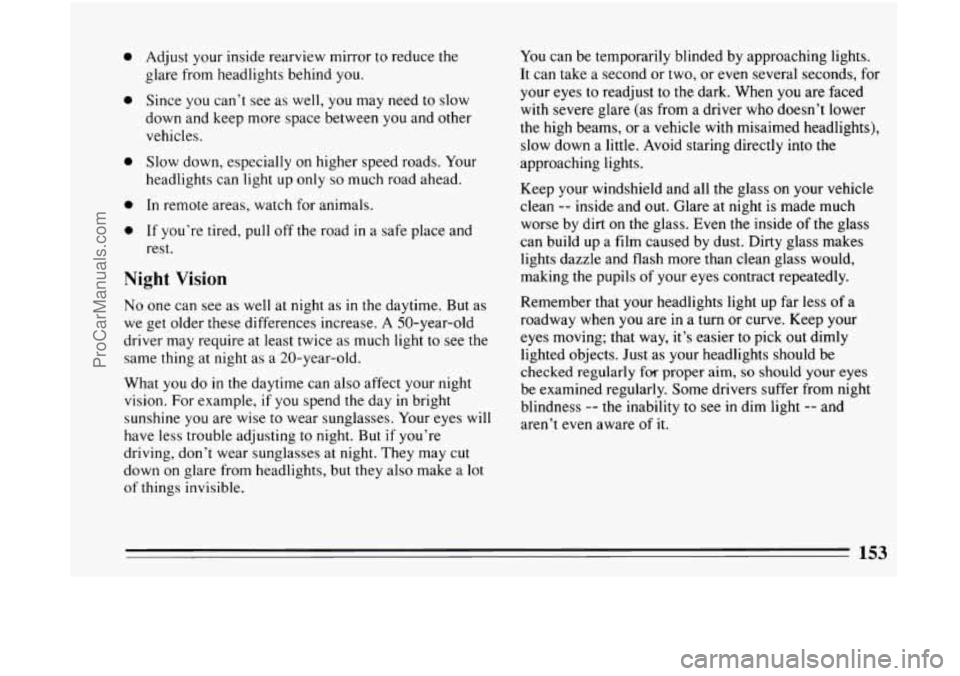 BUICK CENTURY 1994  Owners Manual 0 
0 
0 
0 
0 
Adjust  your inside rearview  mirror to reduce the 
glare  from headlights behind  you. 
Since  you can’t  see  as  well, you  may  need  to slow 
down and  keep more space between  y