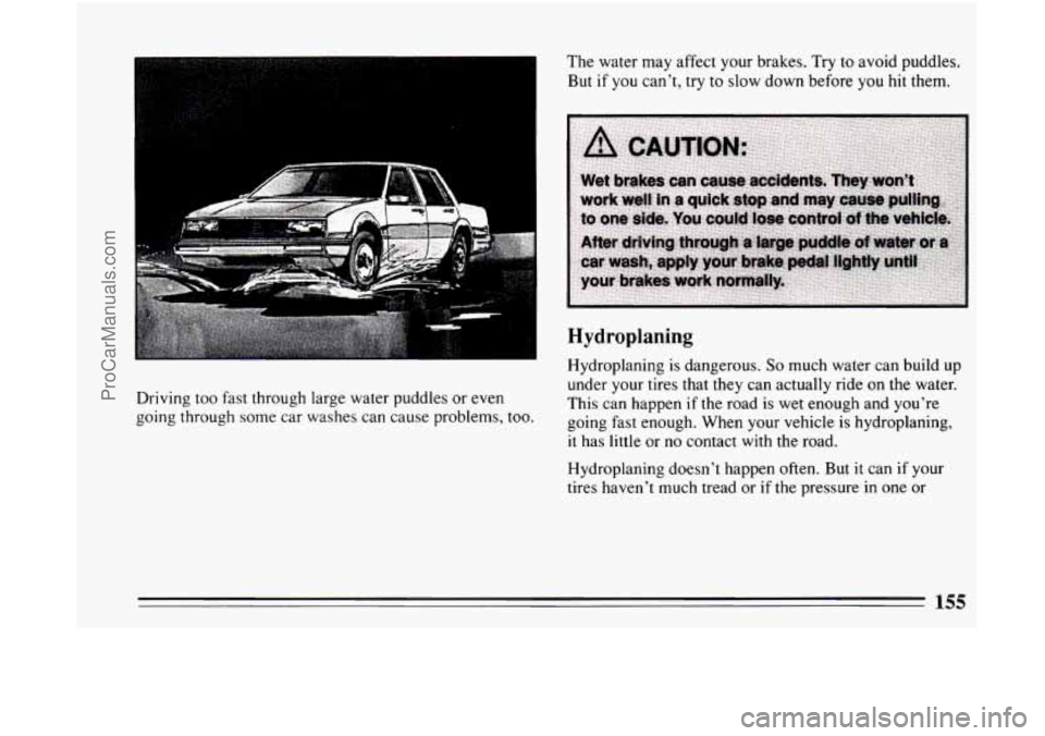 BUICK CENTURY 1994  Owners Manual Driving too fast through  large water puddles  or even 
going through  some car washes can  cause problems,  too. The 
water may affect your brakes.  Try 
to avoid puddles. 
But 
if you can’t,  try 